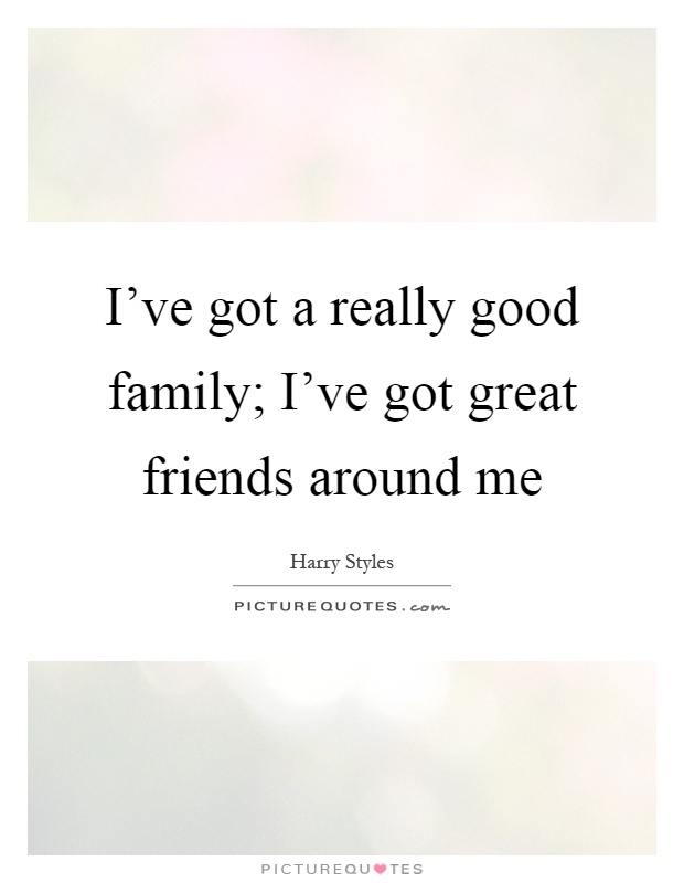 ive-got-a-really-good-family-ive-got-great-friends-around-me-quote-1.jpg