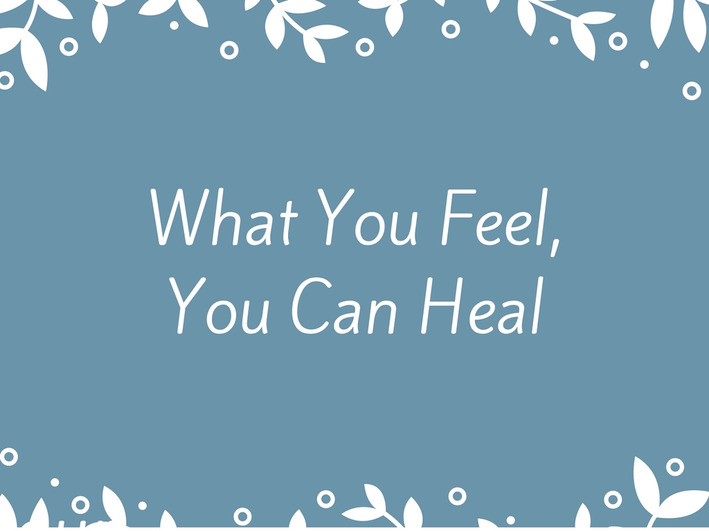 What-you-feel-you-can-heal-1.jpg