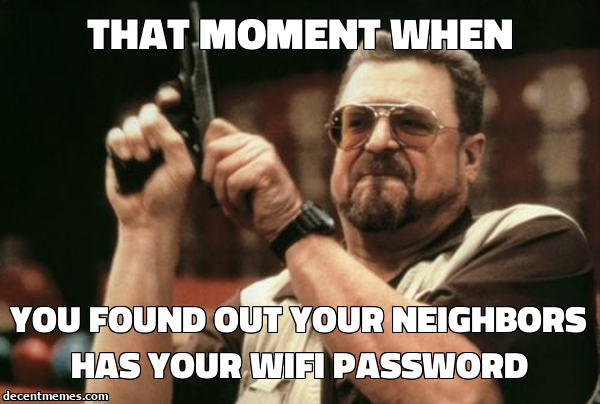you found out your neighbors has your WIFI password.jpg