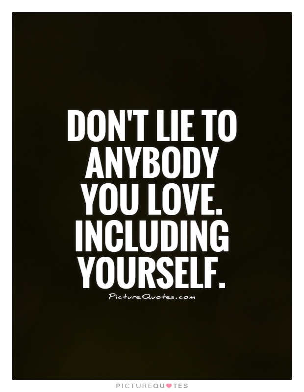 dont-lie-to-anybody-you-love-including-yourself-quote-1.jpg