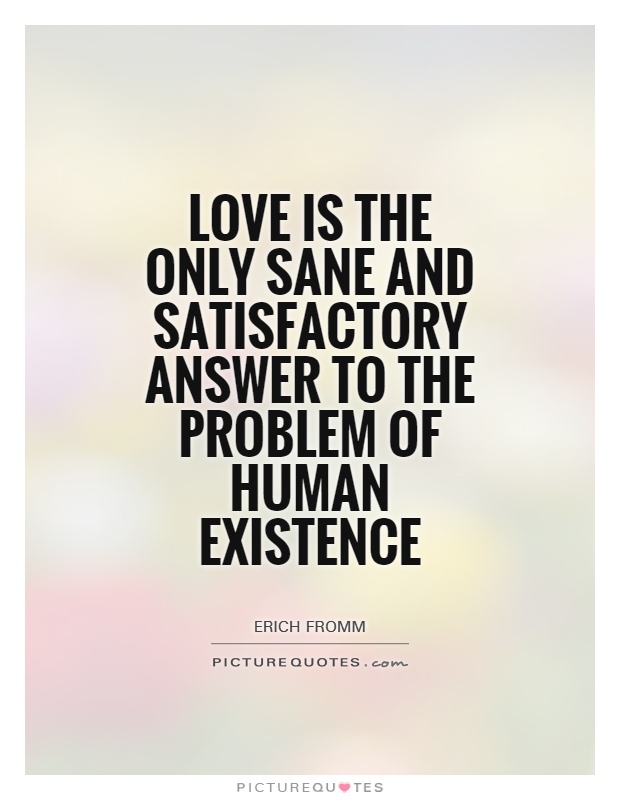 love-is-the-only-sane-and-satisfactory-answer-to-the-problem-of-human-existence-quote-1.jpg