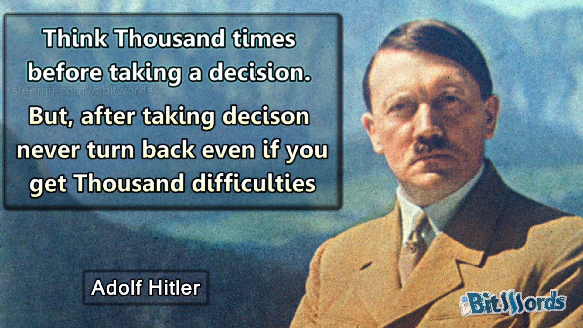 bitwords steemit quote of the dai adolf hitler think thousand times before taking decisions but after taking decision never turn back even if you ger thousand difficulties.jpg