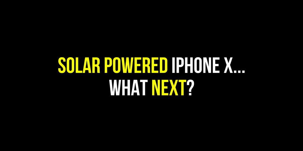 SOLAR POWERED IPHONE X... WHAT NEXT-.png