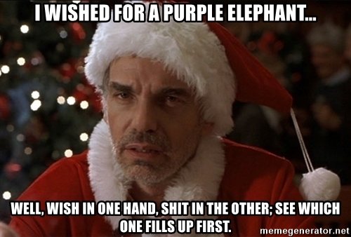 i-wished-for-a-purple-elephant-well-wish-in-one-hand-shit-in-the-other-see-which-one-fills-up-first.jpg