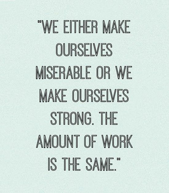 We either make ourselves miserable or we make ourselves strong.jpg