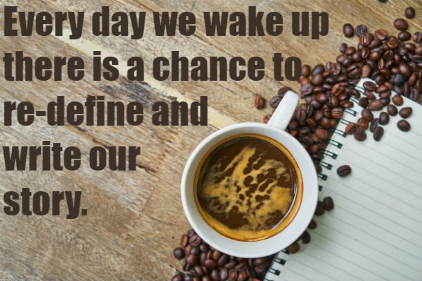 Every-day-we-wake-up-there-is-a-chance-to-re-define-and-write-our-story-610x407.jpg