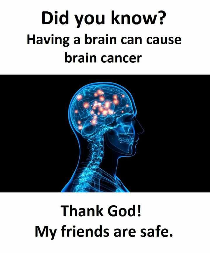 Did You Know Having Brain May Cause Brain Cancer Thank God My Friends Are  Safe. Lol — Steemit