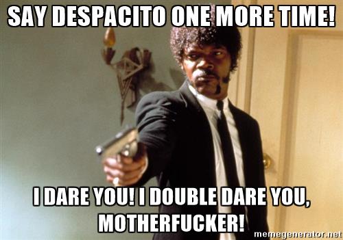 samuel-l-jackson-say-despacito-one-more-time-i-dare-you-i-double-dare-you-motherfucker.jpg