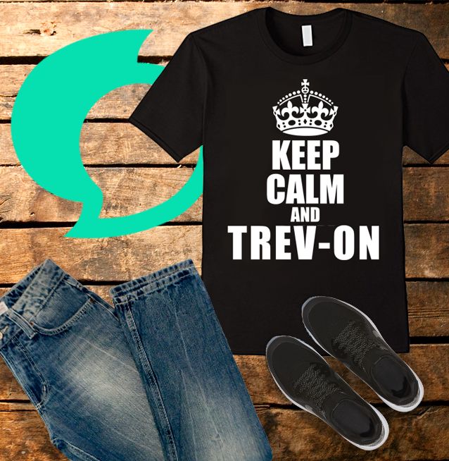 Keep Calm And Trev-on Shirt T-Shirt
