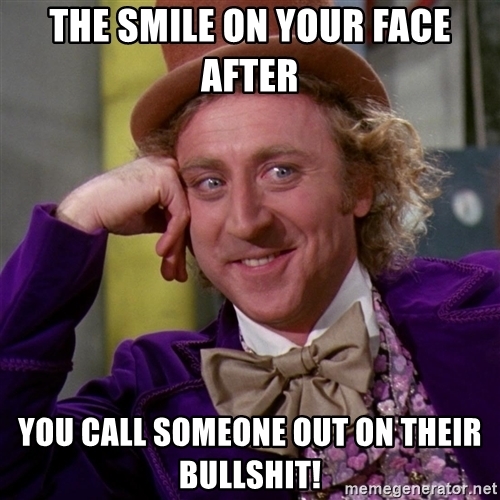 the-smile-on-your-face-after-you-call-someone-out-on-their-bullshit.jpg