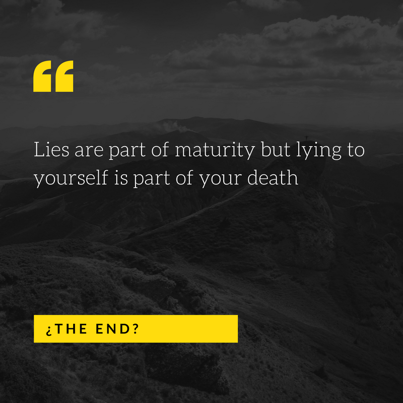 Lies are part of maturity but lying to yourself is part of your death.png
