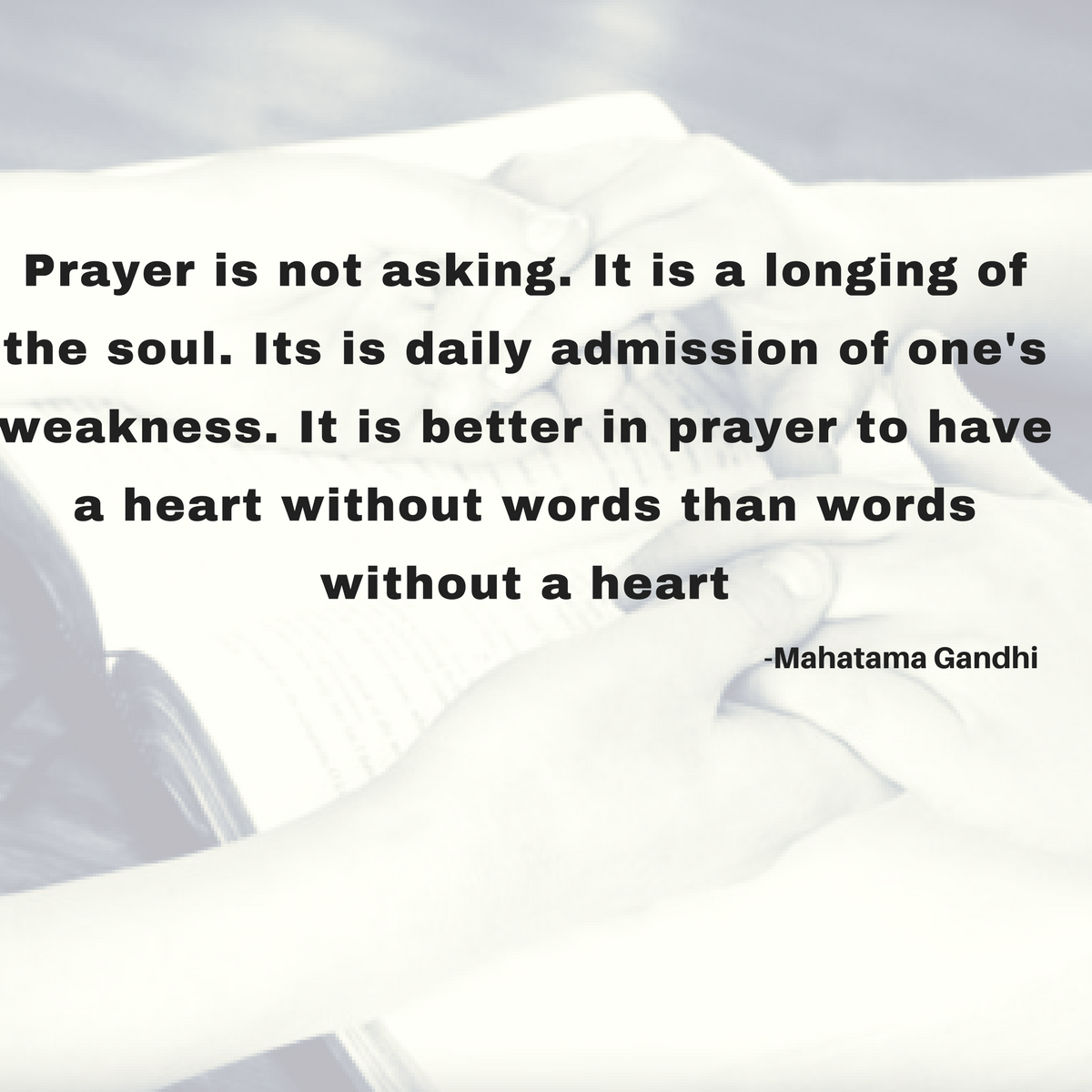 Prayer is not asking. It is a longing of the soul. Its is daily admission of one's weakness. It is better in prayer to have a heart without words than words without a heart.png