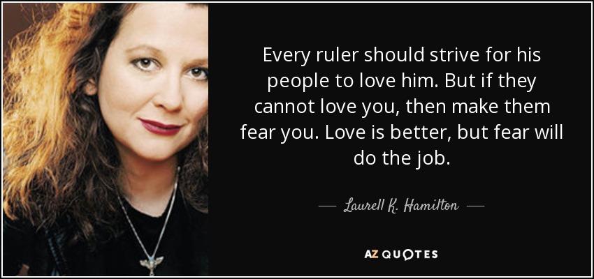 quote-every-ruler-should-strive-for-his-people-to-love-him-but-if-they-cannot-love-you-then-laurell-k-hamilton-43-54-36.jpg