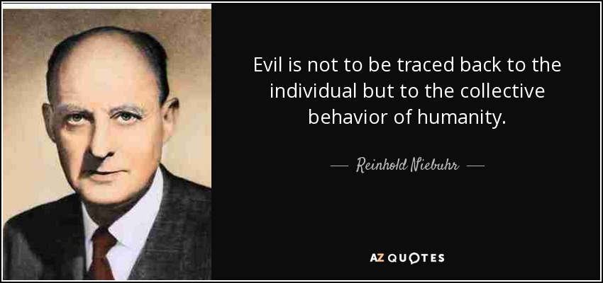 quote-evil-is-not-to-be-traced-back-to-the-individual-but-to-the-collective-behavior-of-humanity-reinhold-niebuhr-21-43-55.jpg