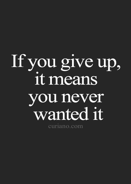 If You Give Up It Means You Never Wanted It Steemit