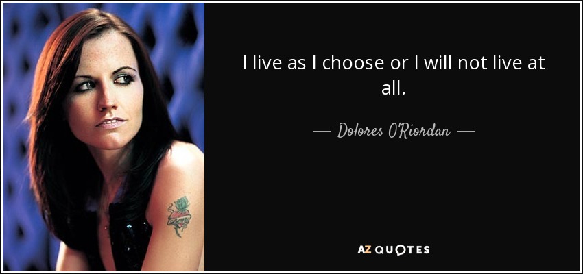 quote-i-live-as-i-choose-or-i-will-not-live-at-all-dolores-o-riordan-75-57-22.jpg