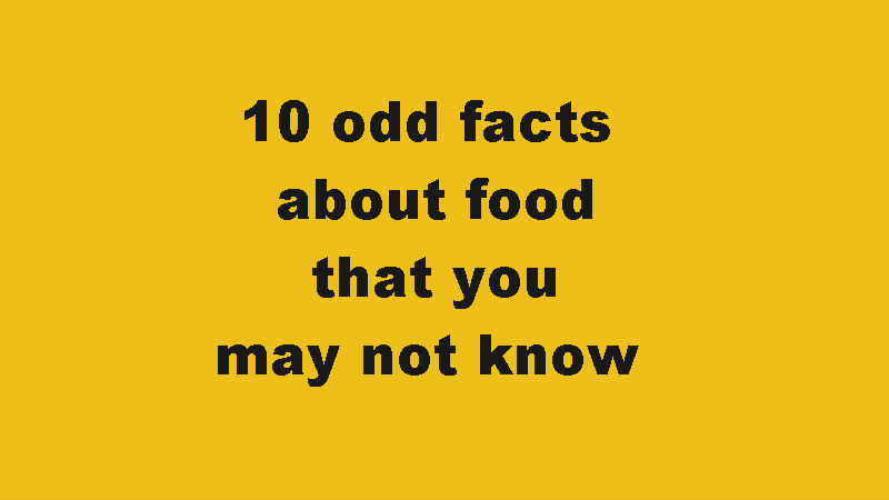 10 odd facts about food that you may not know.jpg