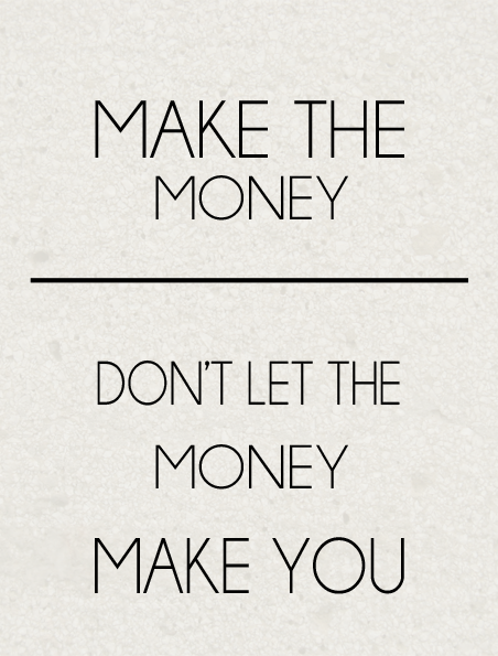 make-the-money-dont-let-the-money-make-you-money-quote.png