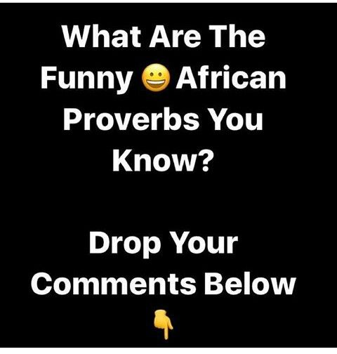 What are the funny Africa proverb you know?? Drop your comments