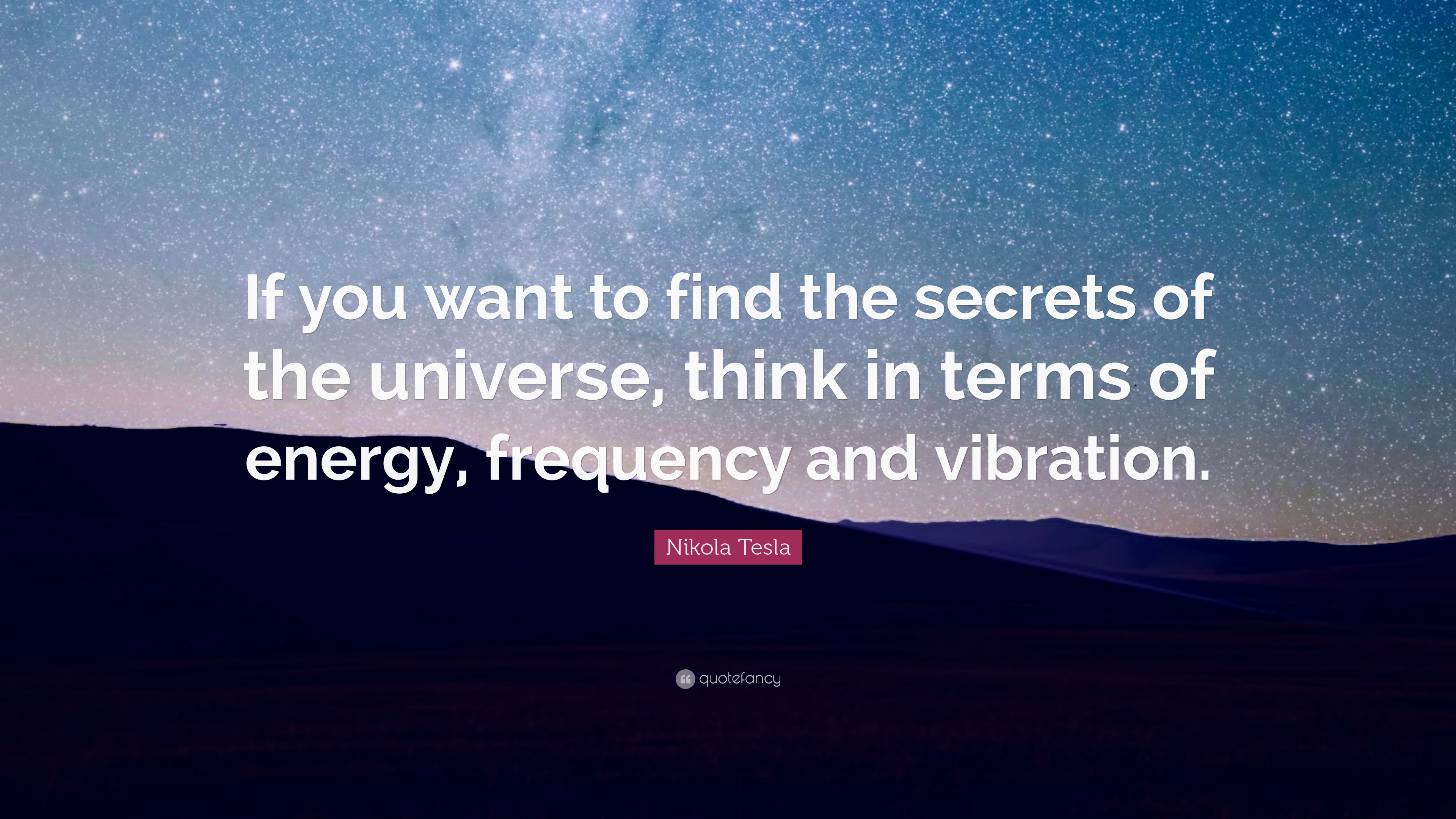 20604-Nikola-Tesla-Quote-If-you-want-to-find-the-secrets-of-the-universe.jpg