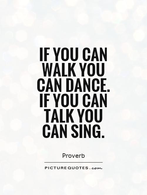 if-you-can-walk-you-can-dance-if-you-can-talk-you-can-sing-quote-1.jpg