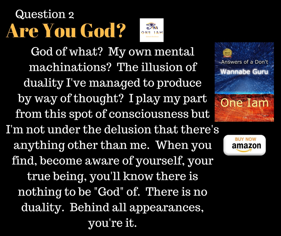 Question Are you God_God of what_ My own mental machinations_ The illusion of duality that I've managed to produce by way of thought_ I play my part from this spot of consciousness but I'm not under the delusion that.jpg