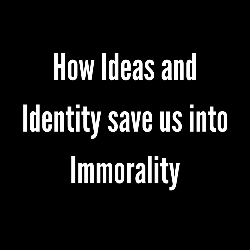 How Ideas and Identity lead us into Immorality.png