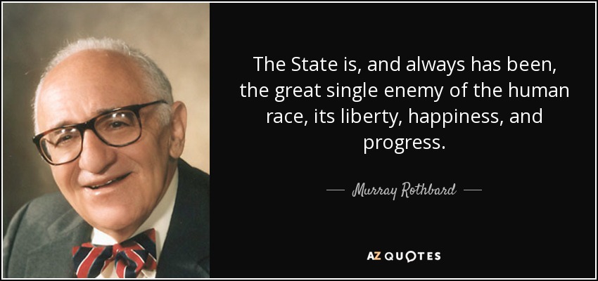 quote-the-state-is-and-always-has-been-the-great-single-enemy-of-the-human-race-its-liberty-murray-rothbard-72-95-17.jpg