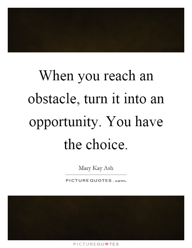 when-you-reach-an-obstacle-turn-it-into-an-opportunity-you-have-the-choice-quote-1.jpg