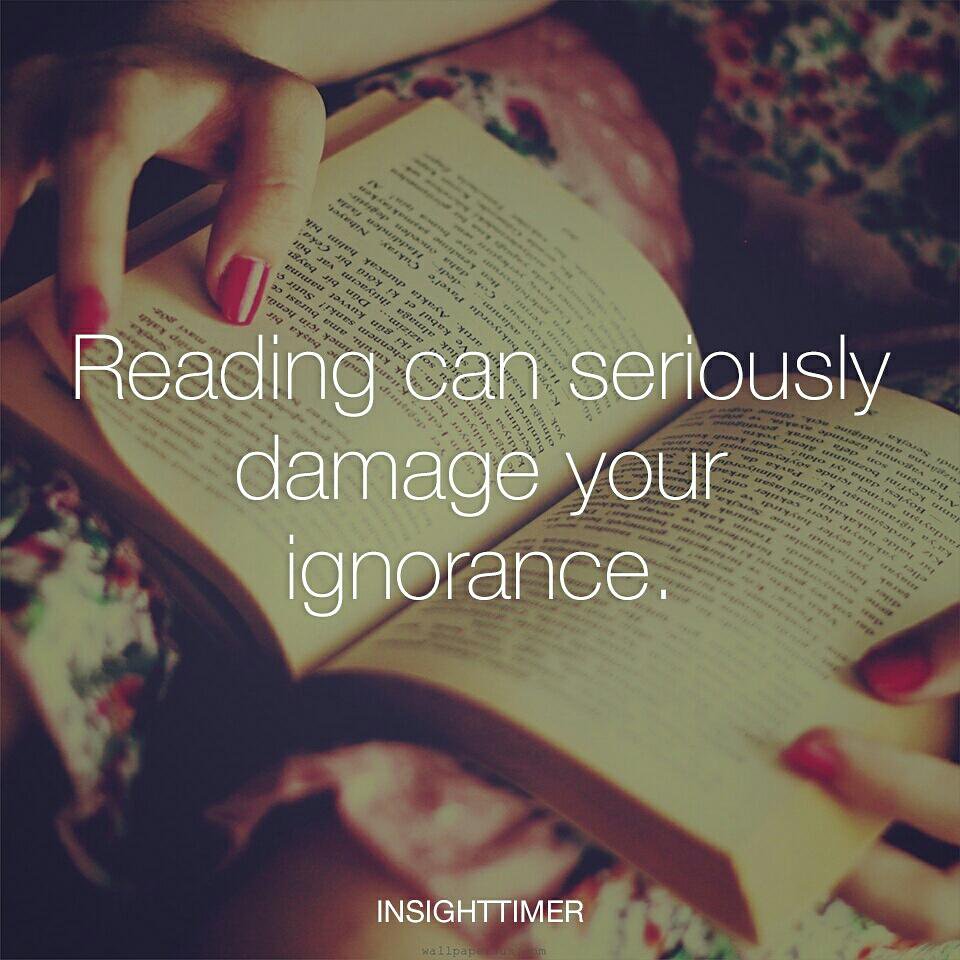 reading can seriously damage your ignorance.jpg