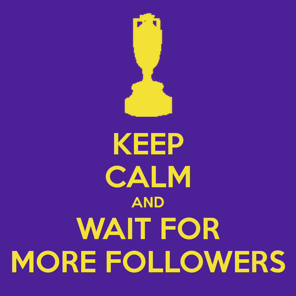 keep-calm-and-wait-for-more-followers.png