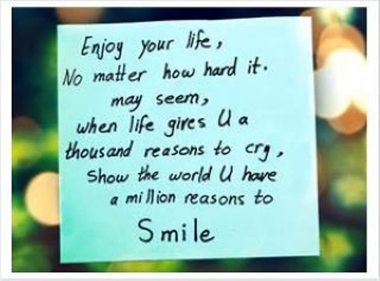 Enjoy-Your-Life-No-Matter-How-Hard-It-May-Seem-When-Life-gives-U-A-Thousand-Reasons-to-Cry.jpg