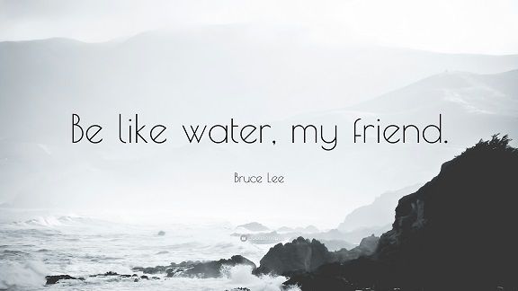 be like water my friend bruce lee.jpg