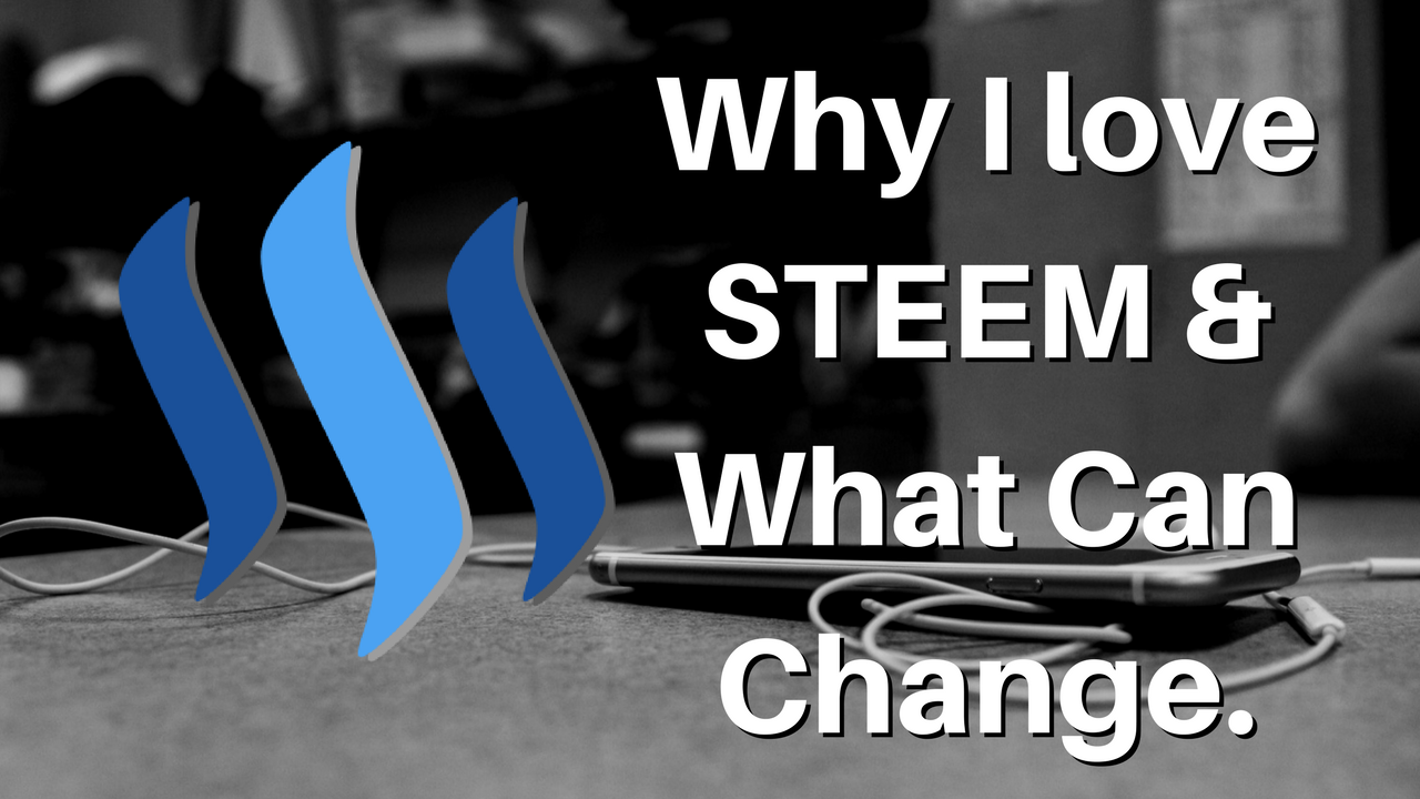 Why I love STEEM & What Can Change..png