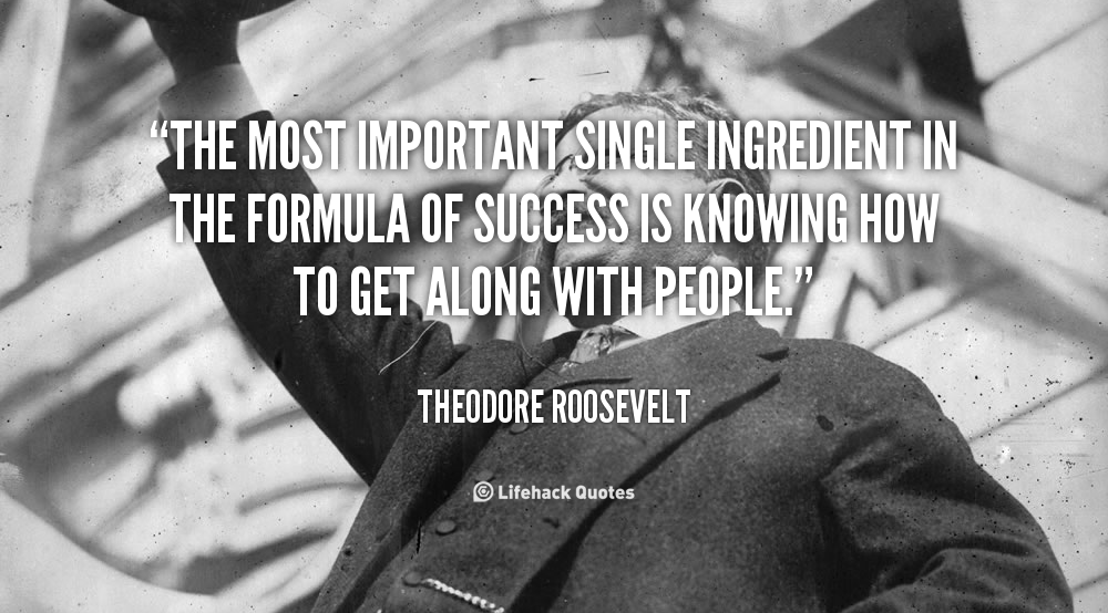 quote-Theodore-Roosevelt-the-most-important-single-ingredient-in-the-40563.png