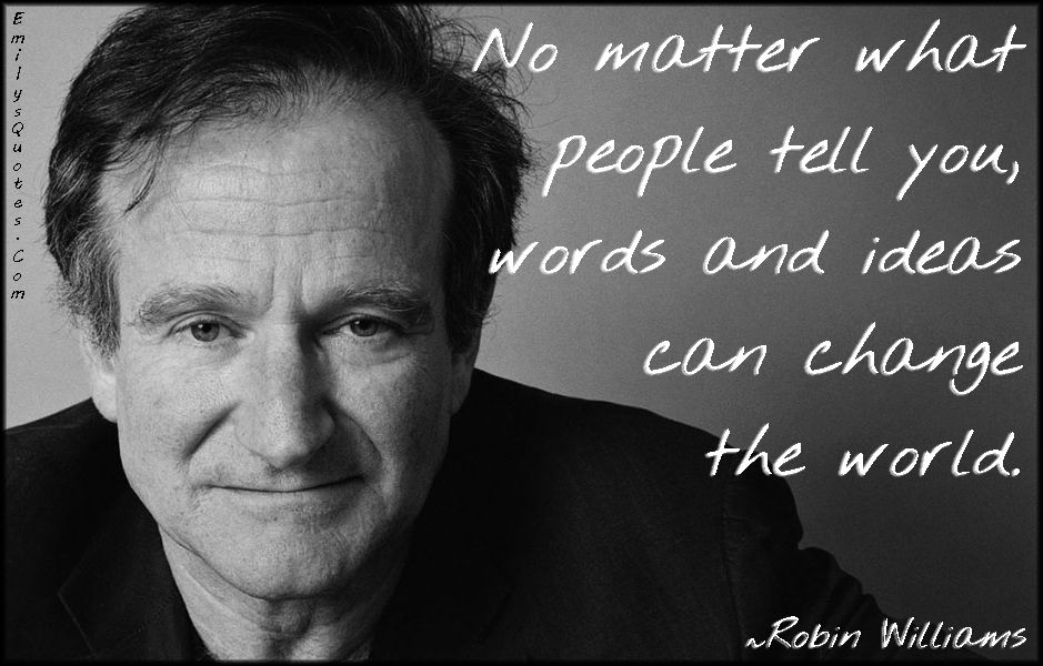 EmilysQuotes.Com-no-matter-people-tell-words-ideas-change-world-amazing-great-inspirational-motivational-encouraging-Robin-Williams.jpg