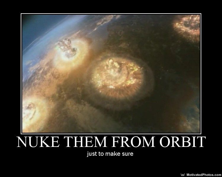 Nuke it from orbit.jpg