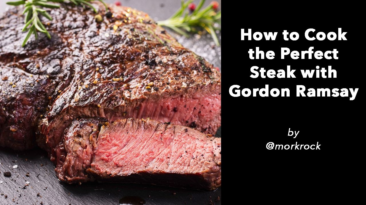 How To Cook The Perfect Steak With Gordon Ramsay Steemit