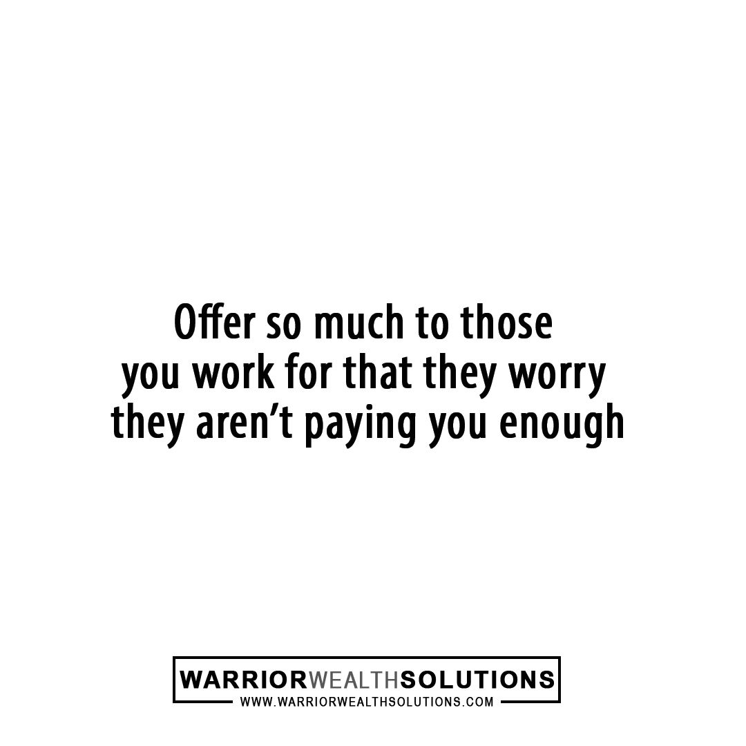 Offer so much to those you work for that they worry they aren't paying you enough  - Chris Jackson - Motivation - Inspiration.jpg