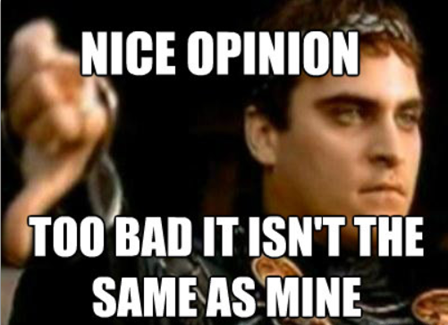 What s your opinion. Your opinion my opinion. Your opinion vs my opinion. Мемы Коммод. Your opinion meme.