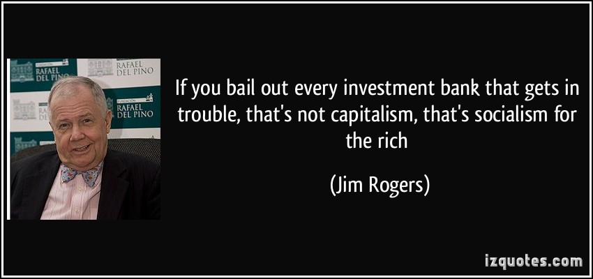 quote-if-you-bail-out-every-investment-bank-that-gets-in-trouble-that-s-not-capitalism-that-s-socialism-jim-rogers-262608.jpg