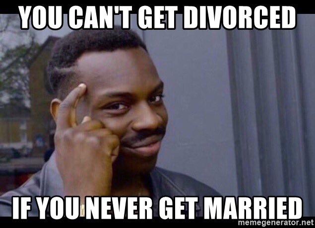 you-cant-get-divorced-if-you-never-get-married.jpg