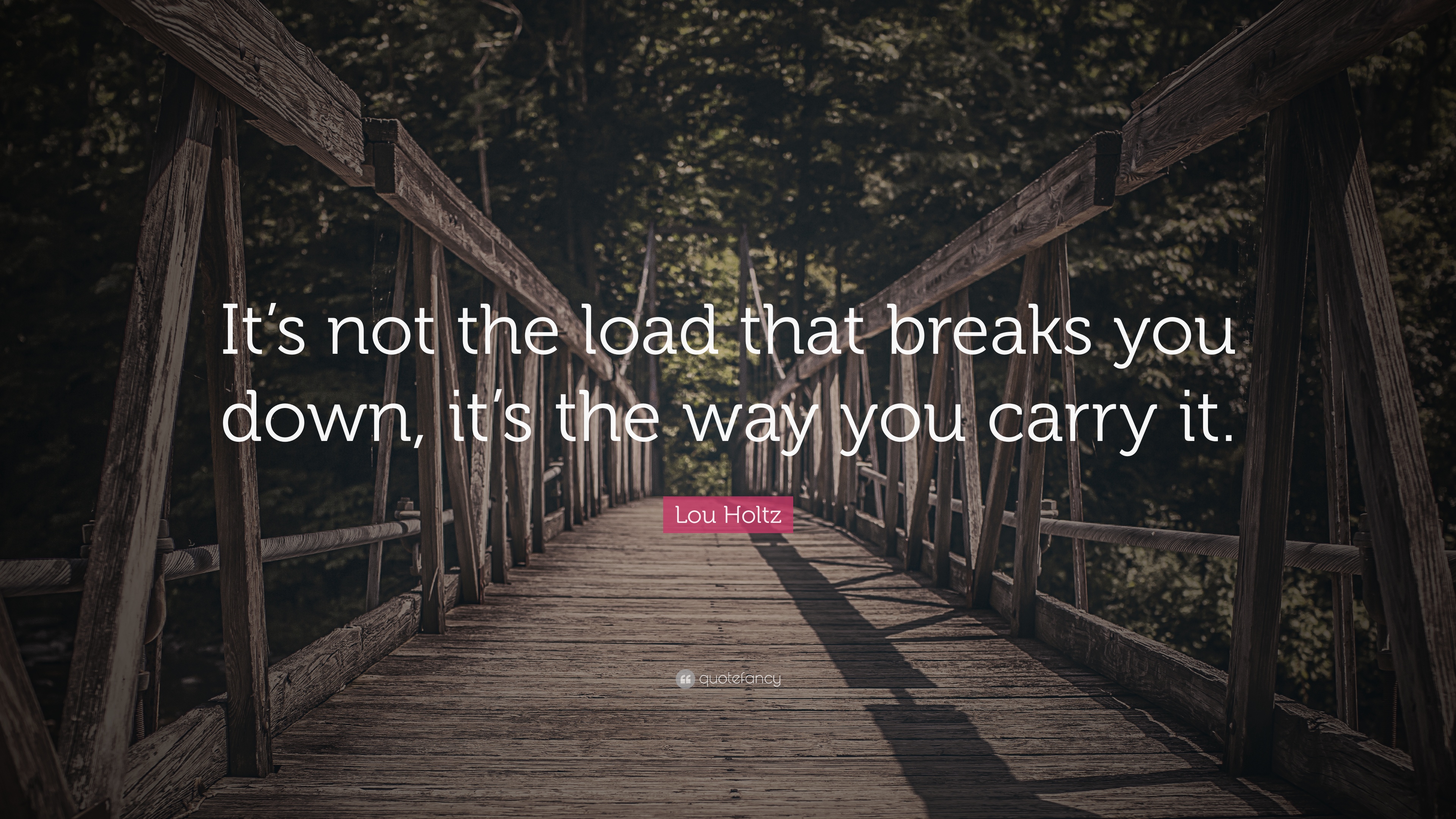 16558-Lou-Holtz-Quote-It-s-not-the-load-that-breaks-you-down-it-s-the.jpg