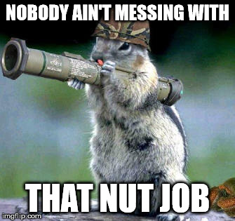 nobody aint messing with that nut job.jpg