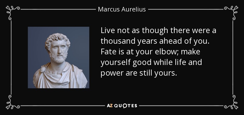 quote-live-not-as-though-there-were-a-thousand-years-ahead-of-you-fate-is-at-your-elbow-make-marcus-aurelius-55-70-83.jpg