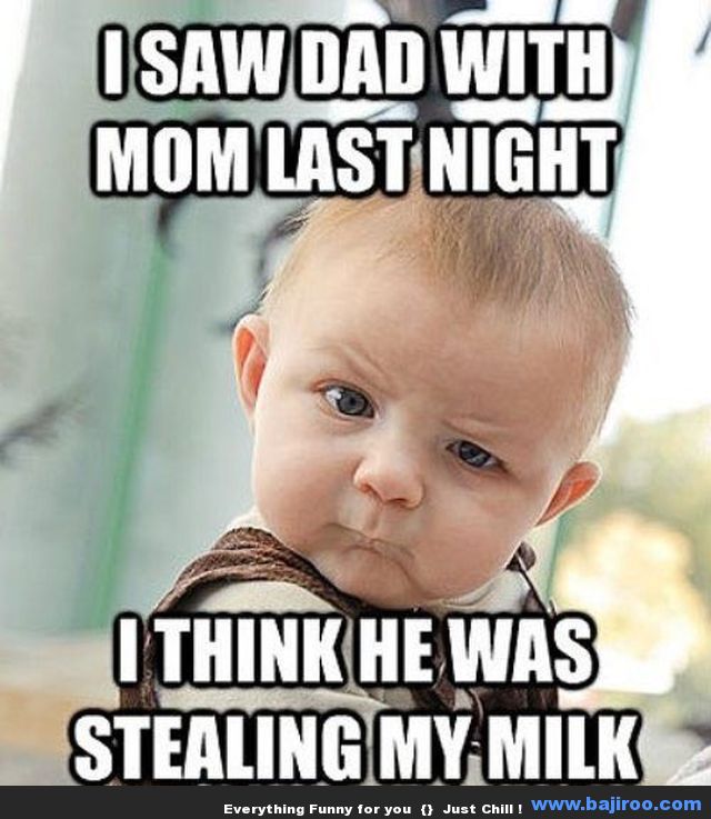 I-Saw-Dad-With-Mom-Last-Night-I-Think-He-Was-Stealing-My-Milk-Funny-Weird-Meme-Picture-For-Facebook.jpg