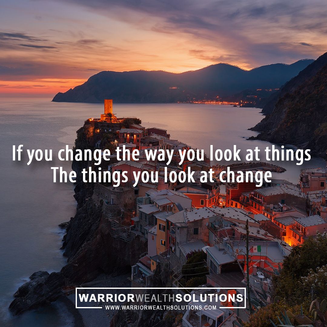 If you change the way you look at things, the things you look at change.jpg