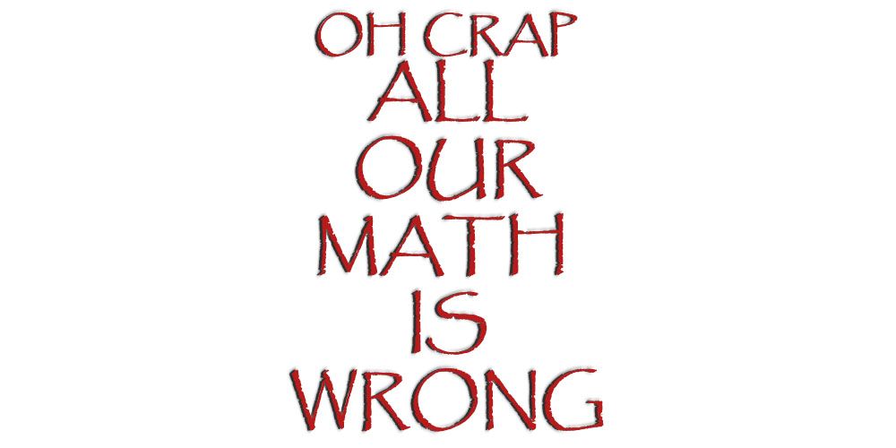 oh crap all our math is wrong