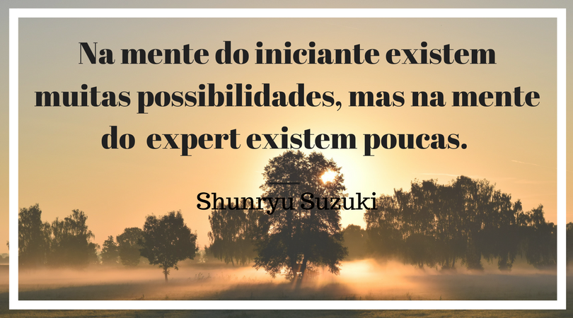 Na mente do iniciante existem muitas possibilidades, mas na mente do expert existem poucas. ― Shunryu Suzuki.png