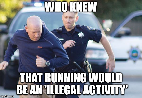 who knew that running would be an illegal activity.jpg